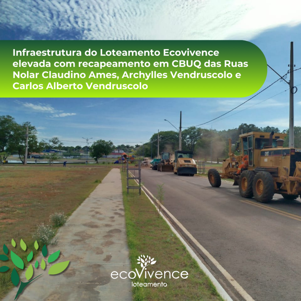 Infraestrutura do Loteamento Ecovivence elevada com recapeamento em CBUQ das Ruas Nolar Claudino Ames, Archylles Vendruscolo e Carlos Alberto Vendruscolo